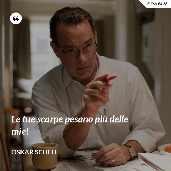 Le tue scarpe pesano più delle mie! - Oskar Schell