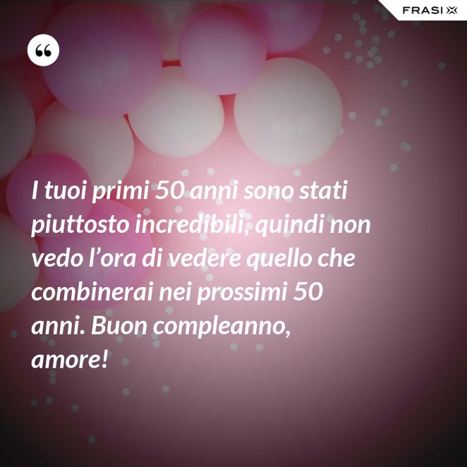 Compleanno 50 Anni Le Frasi Piu Belle Per Fare Gli Auguri