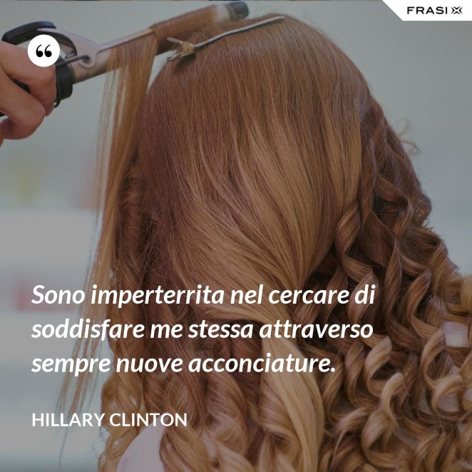 Le Frasi Sui Capelli Piu Belle E Interessanti Scritte Da Autori Vari