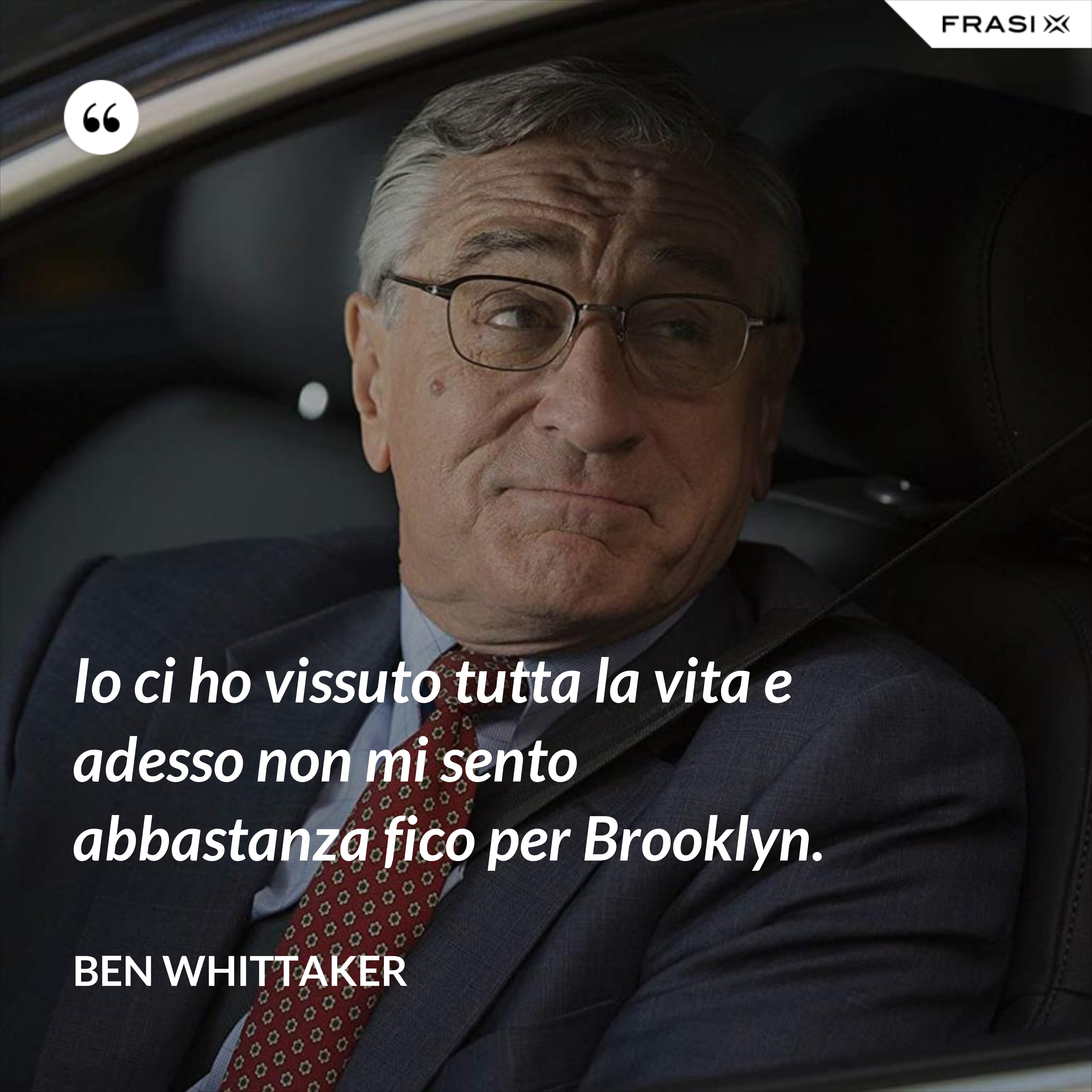 Io ci ho vissuto tutta la vita e adesso non mi sento abbastanza fico per Brooklyn. - Ben Whittaker