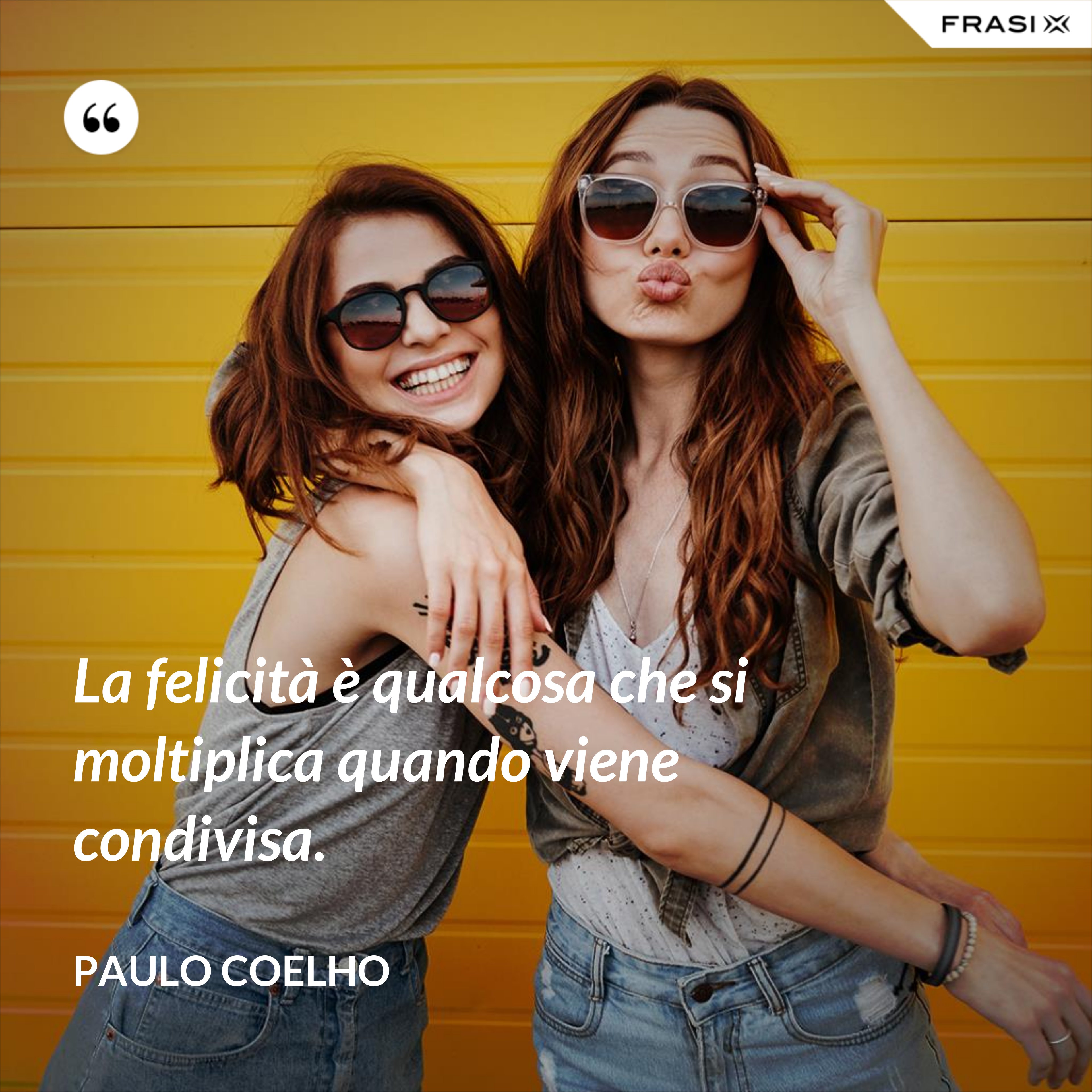 La felicità è qualcosa che si moltiplica quando viene condivisa. - Paulo Coelho
