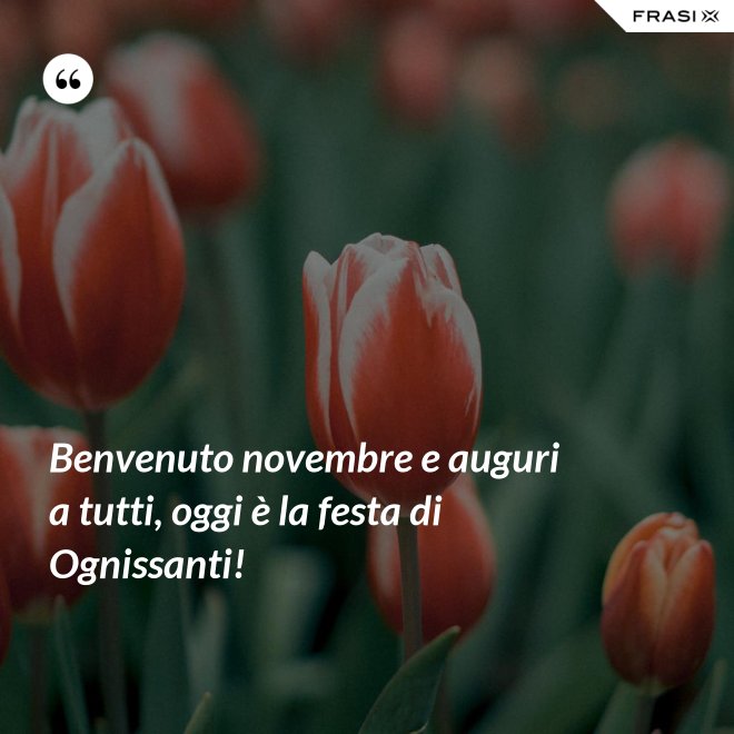 Benvenuto novembre e auguri a tutti, oggi è la festa di Ognissanti! - Anonimo