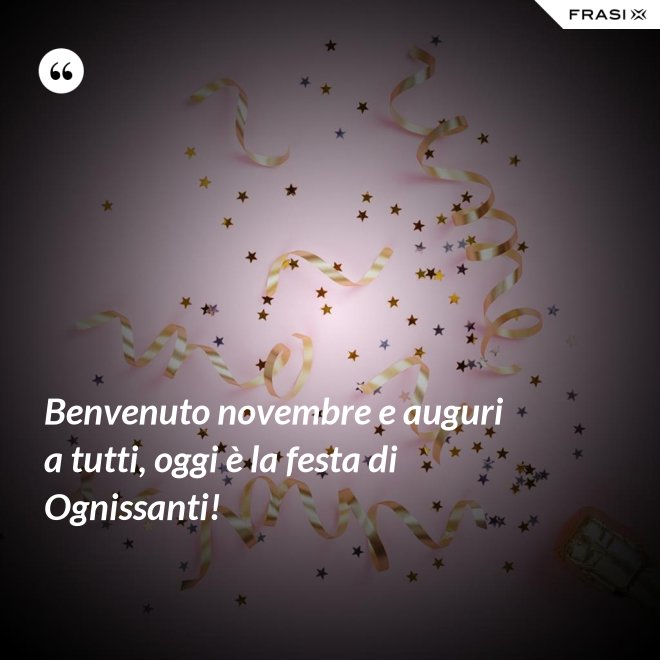 Benvenuto novembre e auguri a tutti, oggi è la festa di Ognissanti! - Anonimo