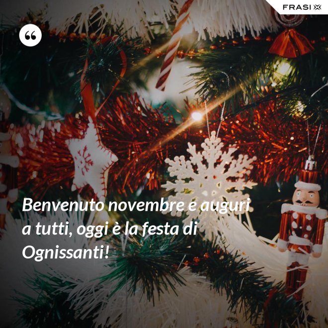 Benvenuto novembre e auguri a tutti, oggi è la festa di Ognissanti! - Anonimo