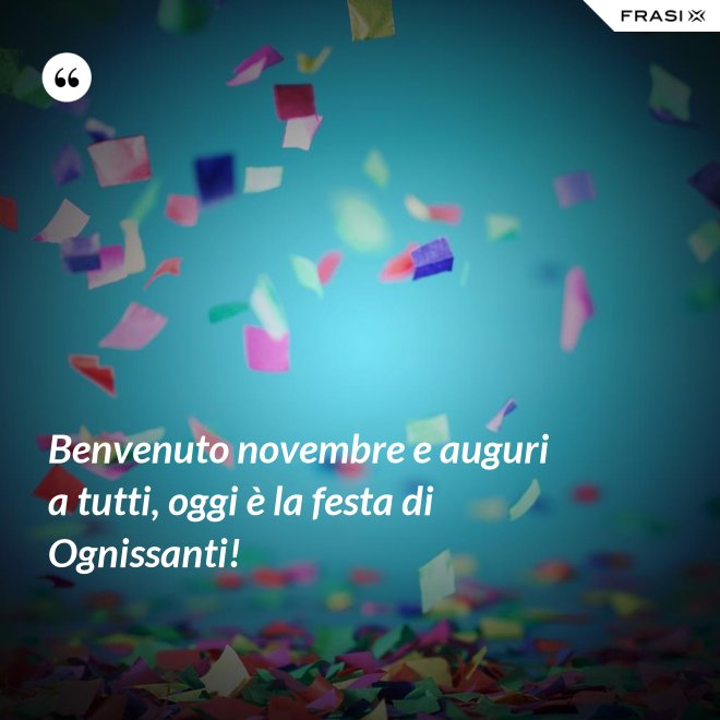 Benvenuto novembre e auguri a tutti, oggi è la festa di Ognissanti! - Anonimo