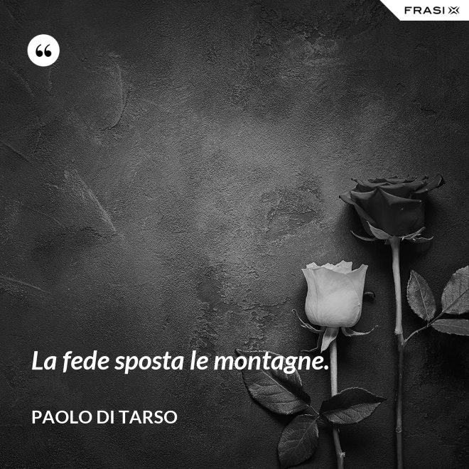 La fede sposta le montagne. - Paolo di Tarso