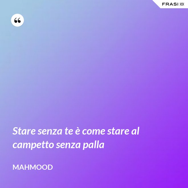 Stare senza te è come stare al campetto senza palla - Mahmood