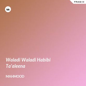 Waladi Waladi Habibi Traduzione In Italiano