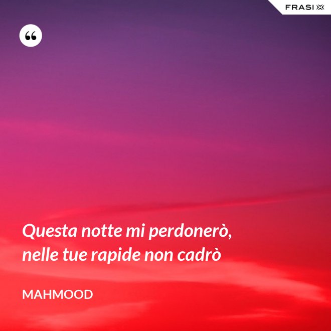Questa notte mi perdonerò, nelle tue rapide non cadrò - Mahmood