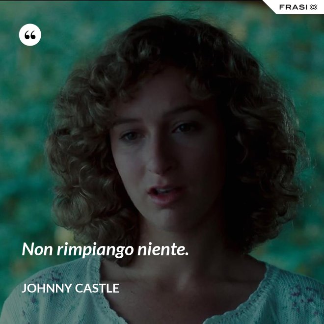 Non rimpiango niente. - Johnny Castle