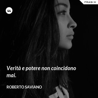 Verità e potere non coincidono mai. - Roberto Saviano