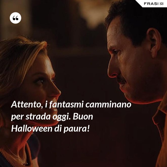 Attento, i fantasmi camminano per strada oggi. Buon Halloween di paura! - Anonimo