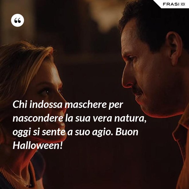 Chi indossa maschere per nascondere la sua vera natura, oggi si sente a suo agio. Buon Halloween! - Anonimo