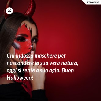 Chi indossa maschere per nascondere la sua vera natura, oggi si sente a suo agio. Buon Halloween! - Anonimo