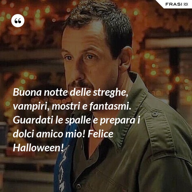 Buona notte delle streghe, vampiri, mostri e fantasmi. Guardati le spalle e prepara i dolci amico mio! Felice Halloween! - Anonimo