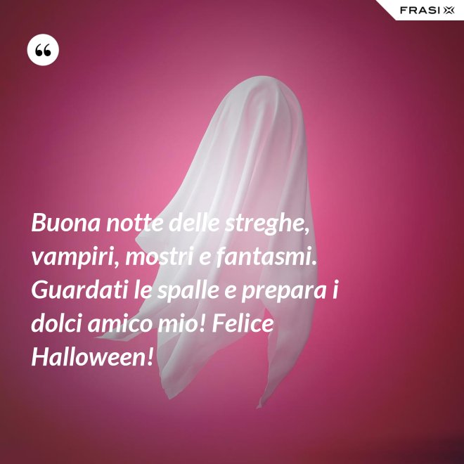 Buona notte delle streghe, vampiri, mostri e fantasmi. Guardati le spalle e prepara i dolci amico mio! Felice Halloween! - Anonimo