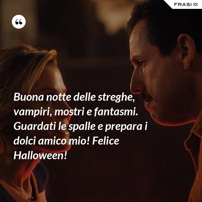 Buona notte delle streghe, vampiri, mostri e fantasmi. Guardati le spalle e prepara i dolci amico mio! Felice Halloween! - Anonimo