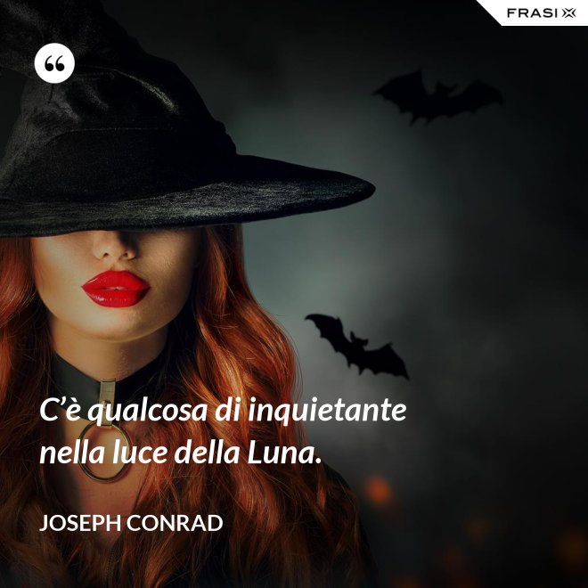 C’è qualcosa di inquietante nella luce della Luna. - Joseph Conrad