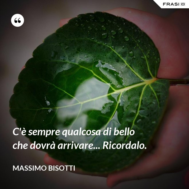 C'è Sempre Qualcosa Di Bello Che Dovrà Arrivare