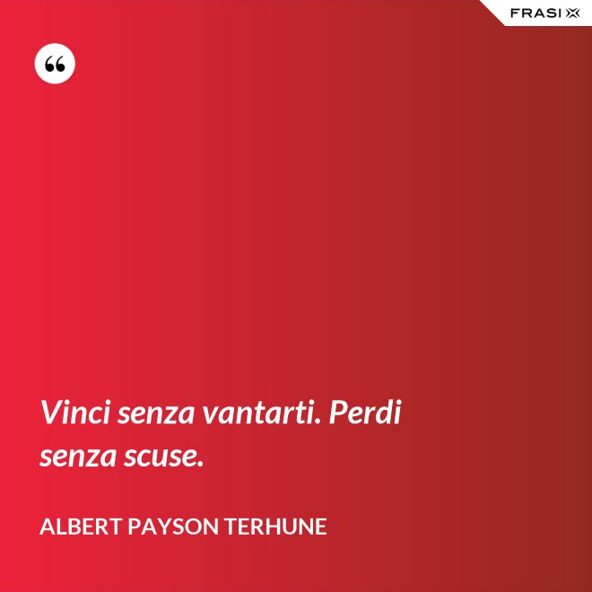 Vinci senza vantarti. Perdi senza scuse. - Albert Payson Terhune