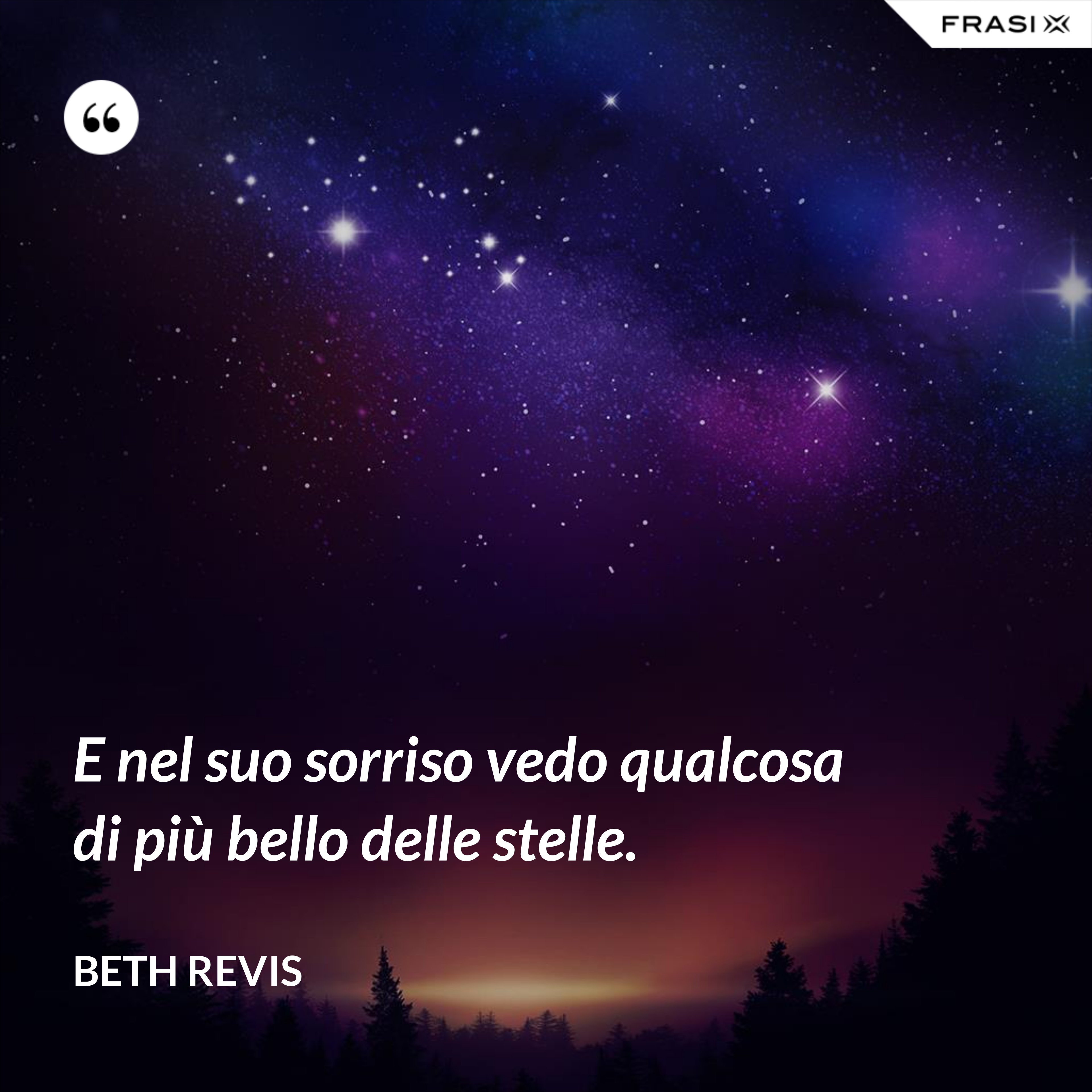 E nel suo sorriso vedo qualcosa di più bello delle stelle. - Beth Revis