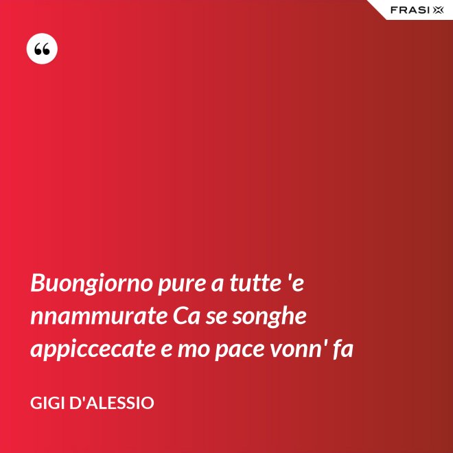 Buongiorno pure a tutte 'e nnammurate Ca se songhe appiccecate e mo pace vonn' fa - Gigi D'Alessio