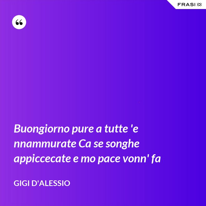 Buongiorno pure a tutte 'e nnammurate Ca se songhe appiccecate e mo pace vonn' fa - Gigi D'Alessio