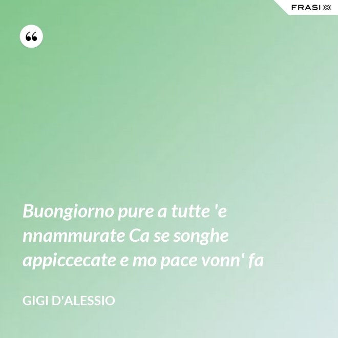 Buongiorno pure a tutte 'e nnammurate Ca se songhe appiccecate e mo pace vonn' fa - Gigi D'Alessio