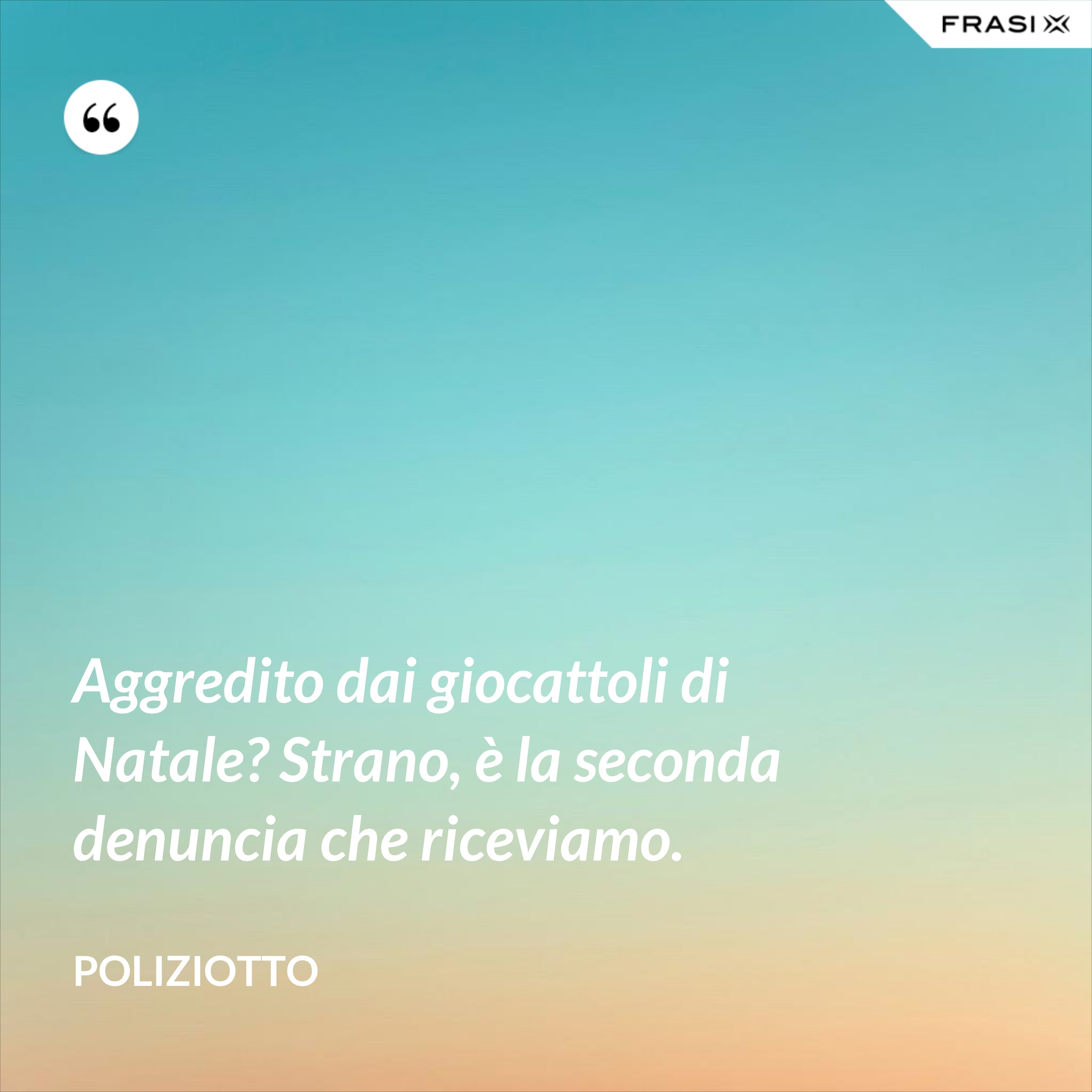 Aggredito dai giocattoli di Natale? Strano, è la seconda denuncia che riceviamo. - Poliziotto