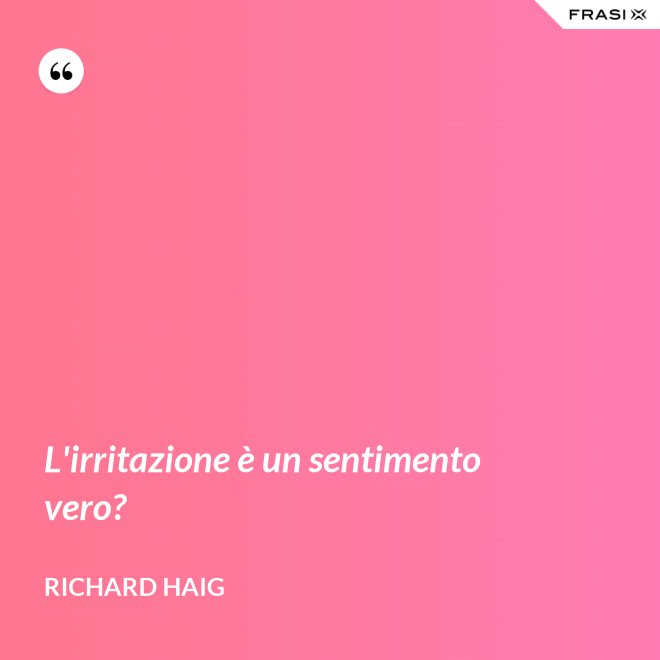 L'irritazione è un sentimento vero? - Richard Haig