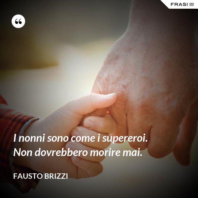 I nonni sono come i supereroi. Non dovrebbero morire mai. - Fausto Brizzi