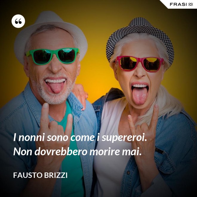 I nonni sono come i supereroi. Non dovrebbero morire mai. - Fausto Brizzi