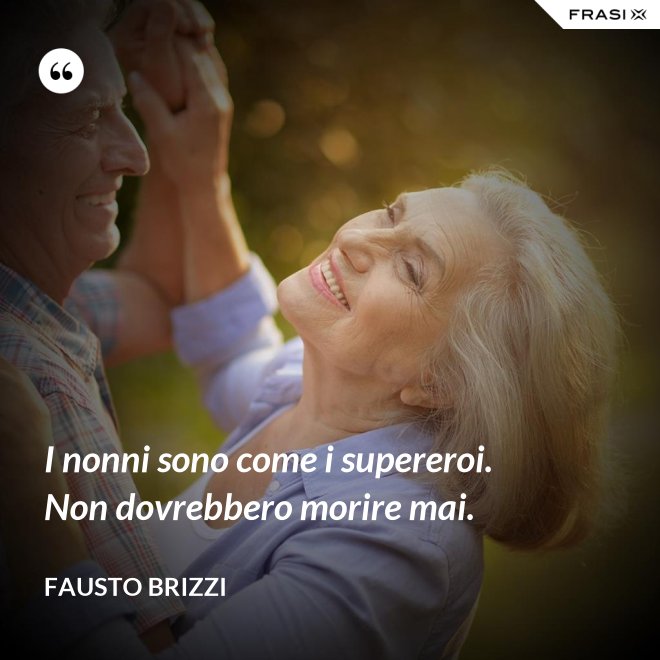 I nonni sono come i supereroi. Non dovrebbero morire mai. - Fausto Brizzi