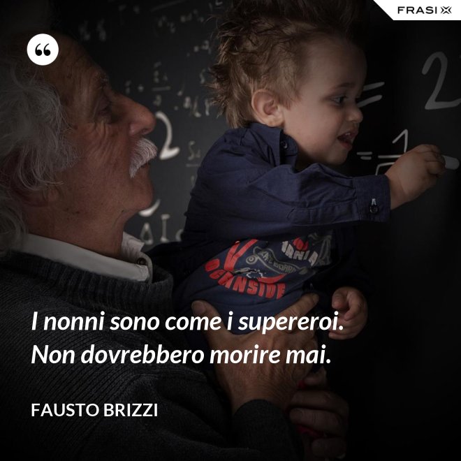I nonni sono come i supereroi. Non dovrebbero morire mai. - Fausto Brizzi