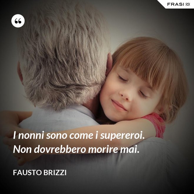 I nonni sono come i supereroi. Non dovrebbero morire mai. - Fausto Brizzi