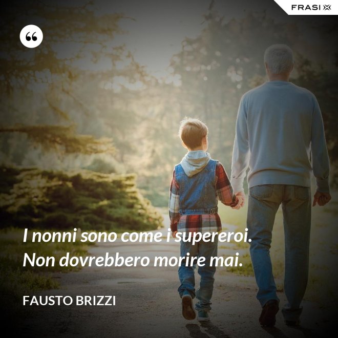 I nonni sono come i supereroi. Non dovrebbero morire mai. - Fausto Brizzi