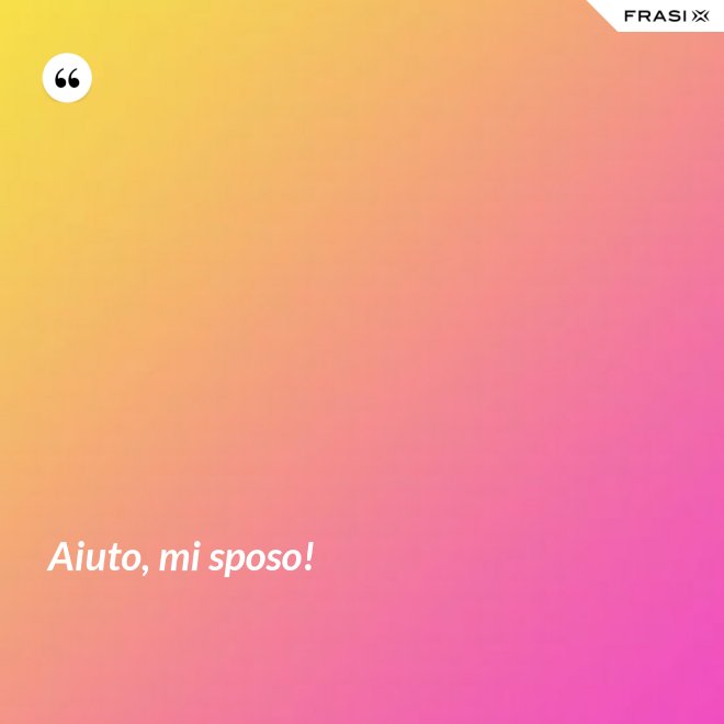 Aiuto, mi sposo! - Anonimo