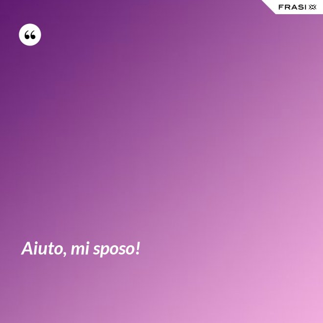 Aiuto, mi sposo! - Anonimo