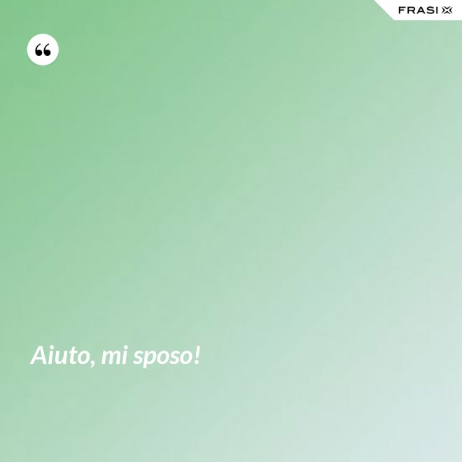 Aiuto, mi sposo! - Anonimo