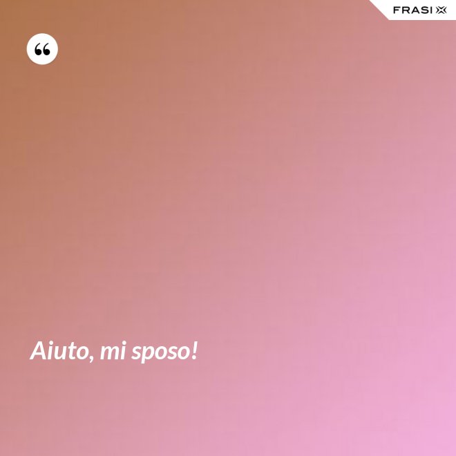 Aiuto, mi sposo! - Anonimo