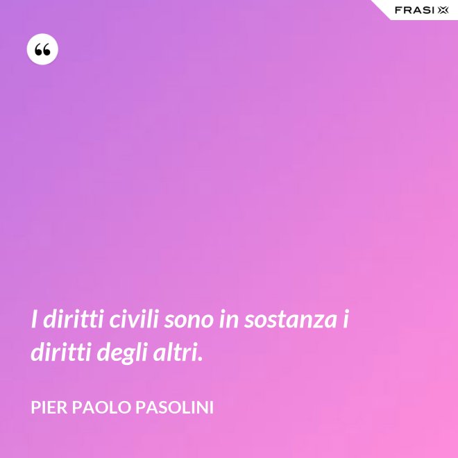 I diritti civili sono in sostanza i diritti degli altri. - Pier Paolo Pasolini
