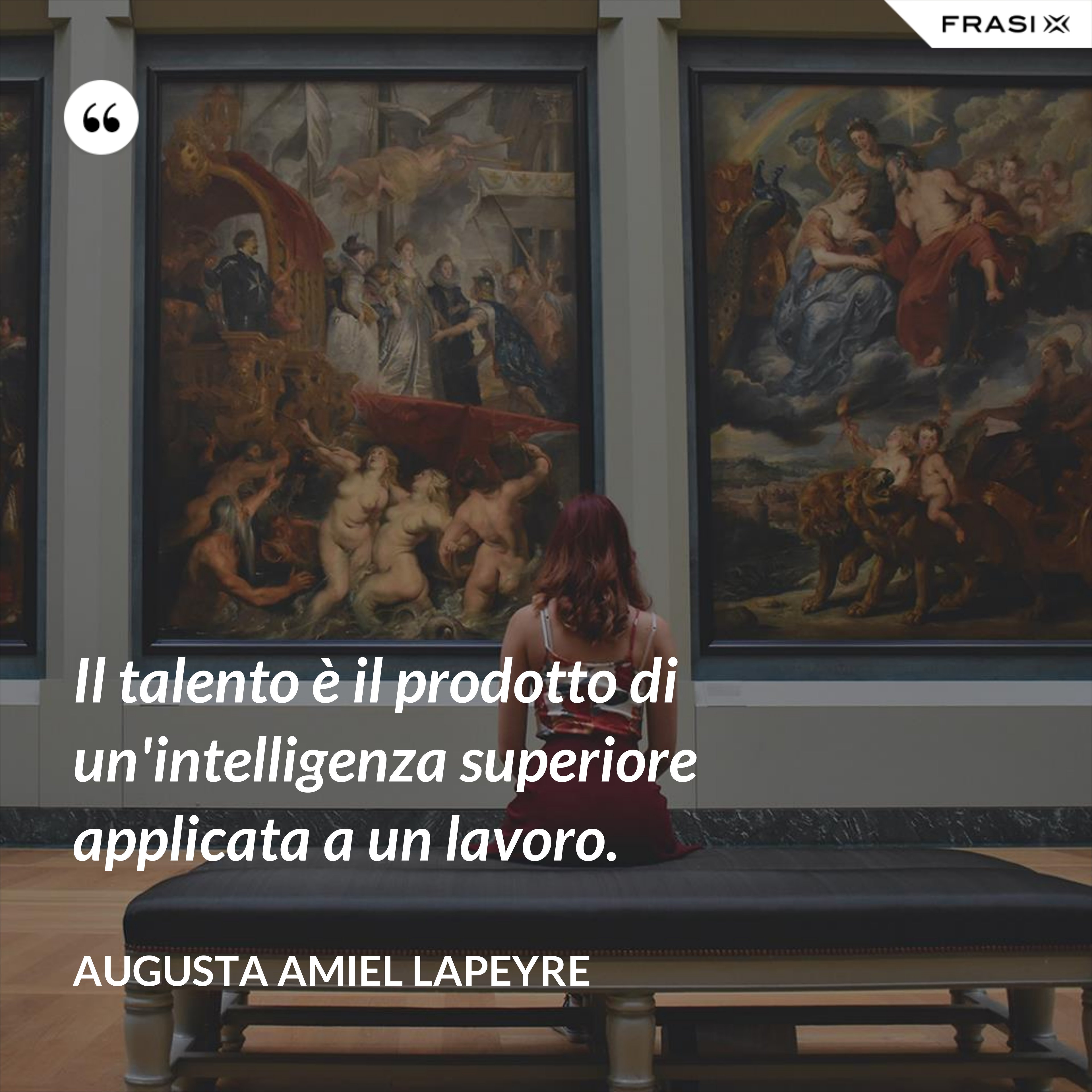 Il talento è il prodotto di un'intelligenza superiore applicata a un lavoro. - Augusta Amiel Lapeyre