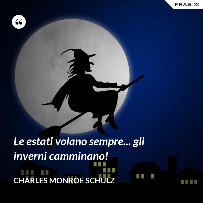 Le estati volano sempre... gli inverni camminano! - Charles Monroe Schulz