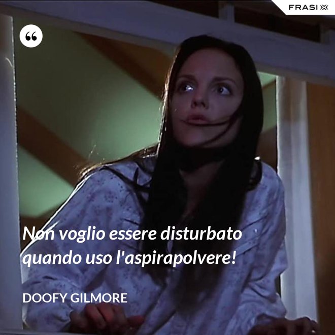 Non voglio essere disturbato quando uso l'aspirapolvere! - Doofy Gilmore