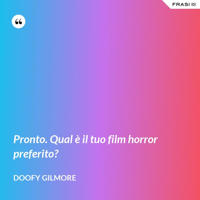 Pronto. Qual è il tuo film horror preferito? - Doofy Gilmore