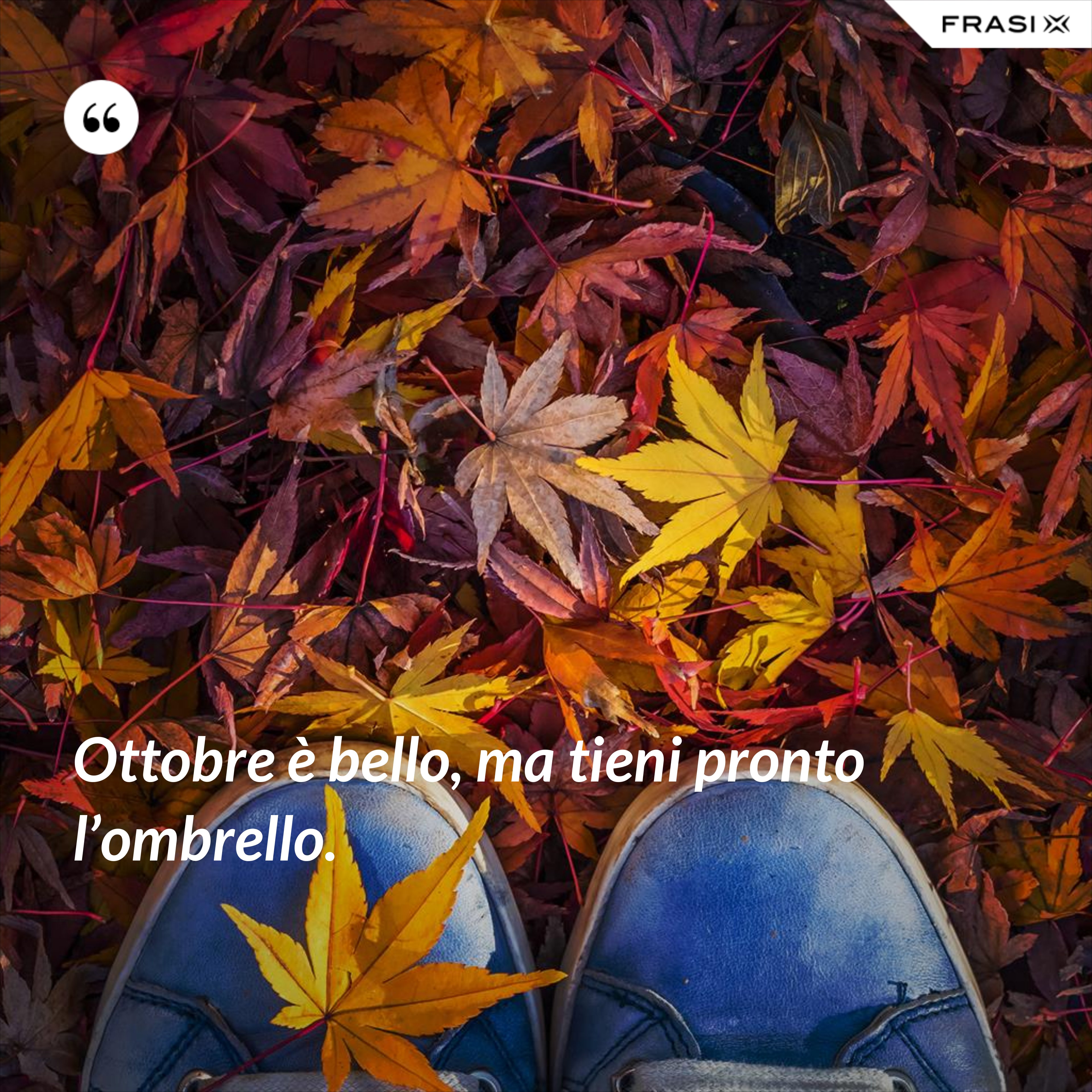 Ottobre è bello, ma tieni pronto l’ombrello. - Anonimo