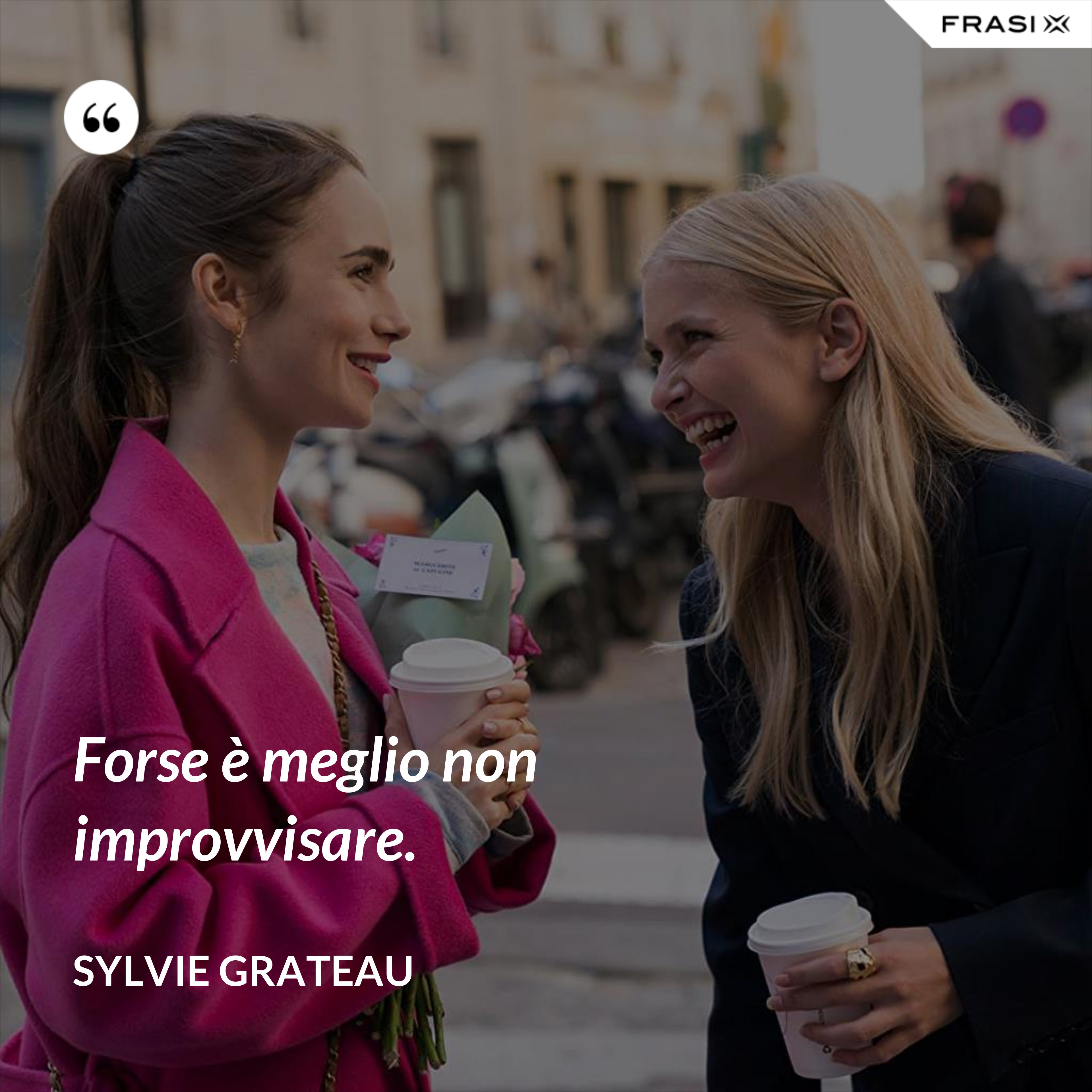 Forse è meglio non improvvisare. - Sylvie Grateau