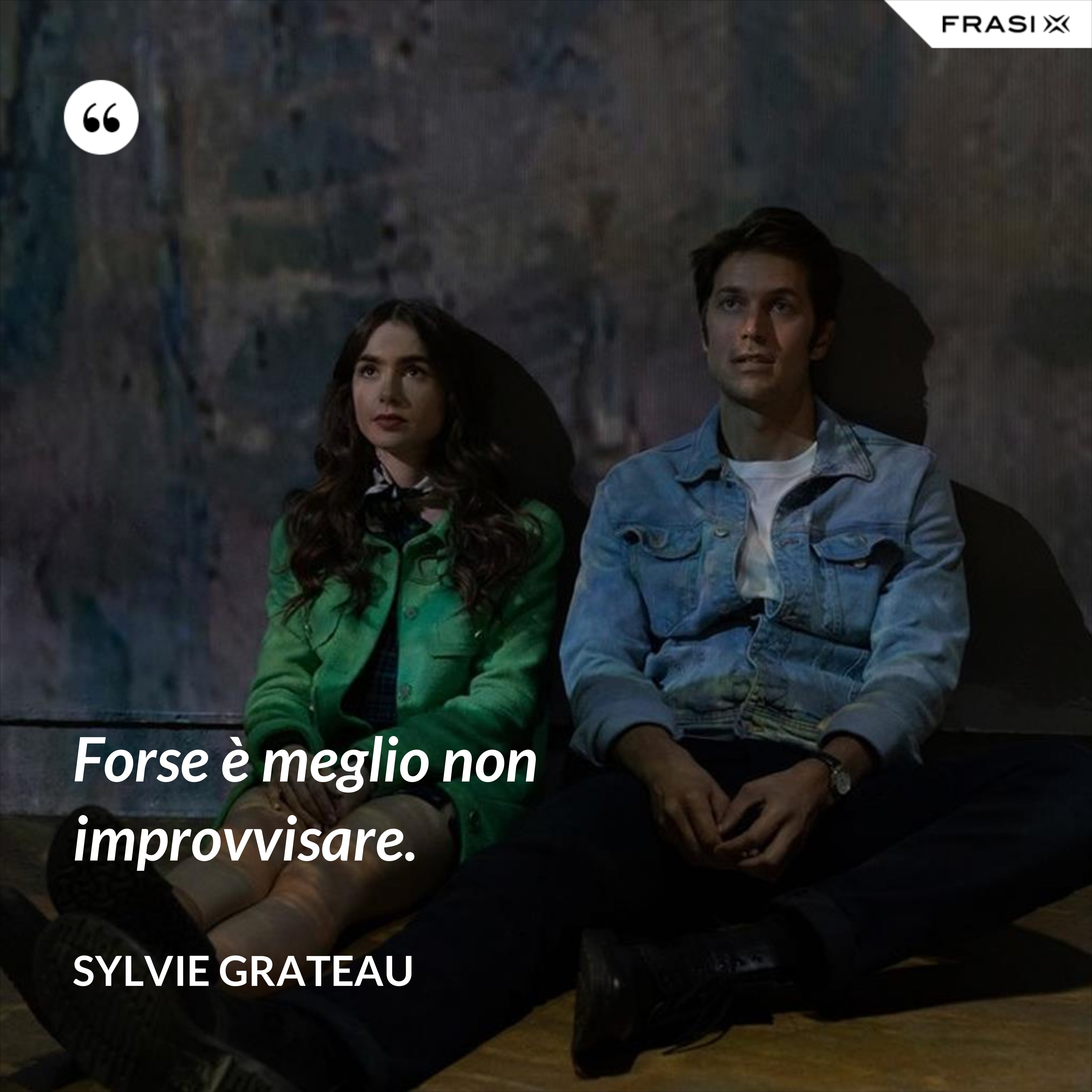 Forse è meglio non improvvisare. - Sylvie Grateau