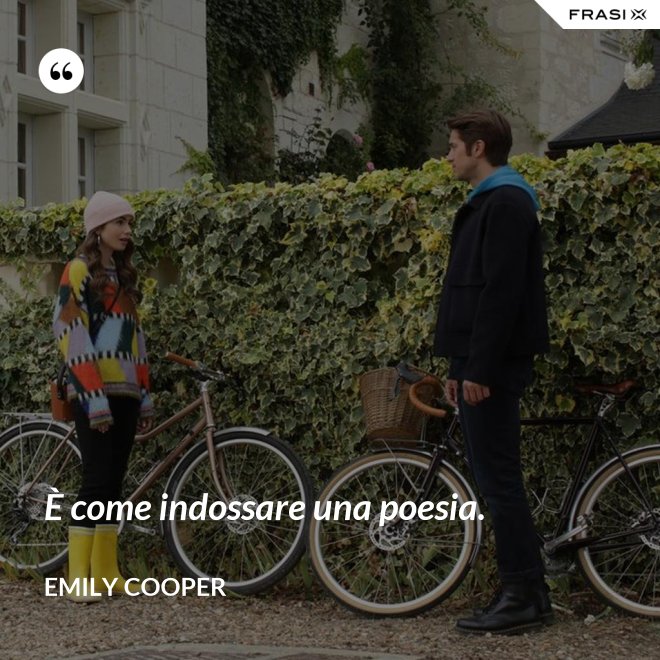 È come indossare una poesia. - Emily Cooper