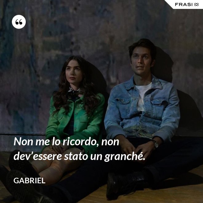 Non me lo ricordo, non dev’essere stato un granché. - Gabriel